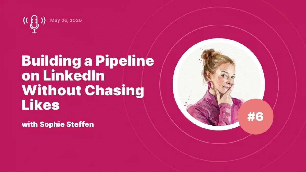 Building a Pipeline on LinkedIn Without Chasing Likes: Expert Insights with Sophie Steffen