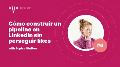 Cómo construir un pipeline en LinkedIn sin perseguir likes: entrevista con Sophie Steffen