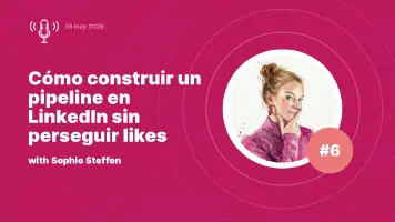 Cómo construir un pipeline en LinkedIn sin perseguir likes: entrevista con Sophie Steffen